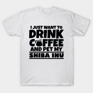 I just want to drink coffee and pet my shiba inu T-Shirt